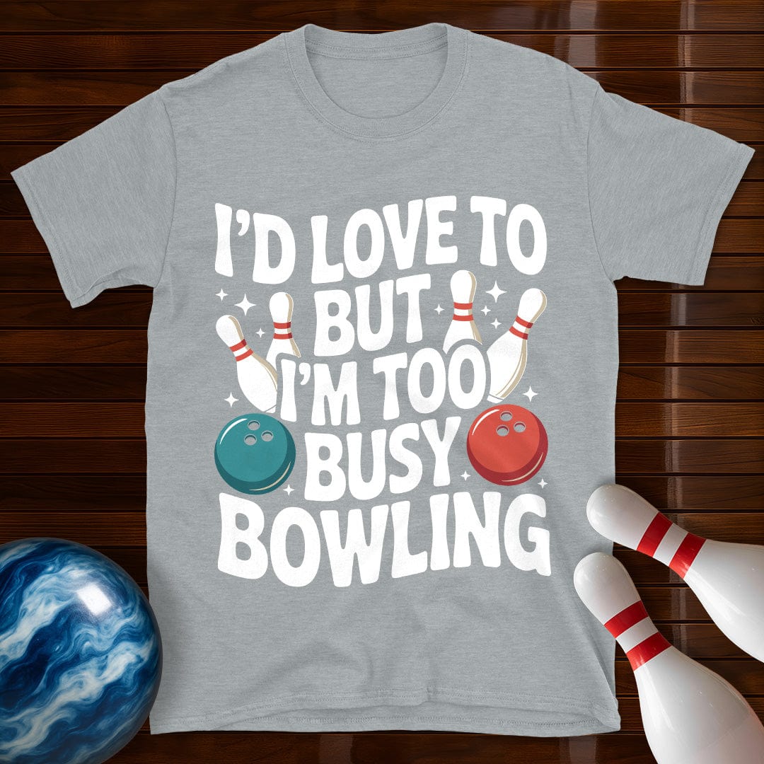 I'd Love To But I'm Too Busy Bowling T-Shirt
