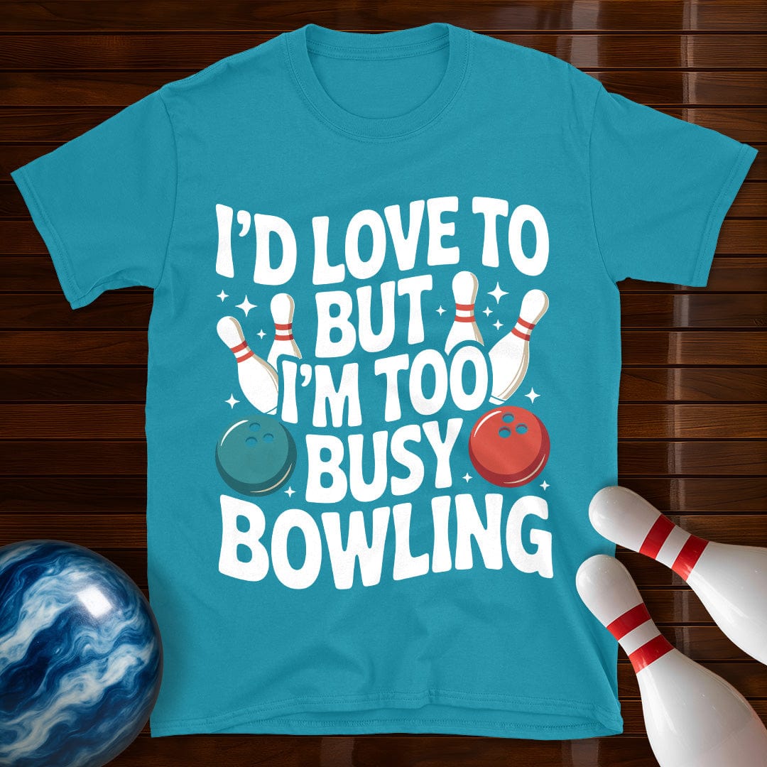 I'd Love To But I'm Too Busy Bowling T-Shirt