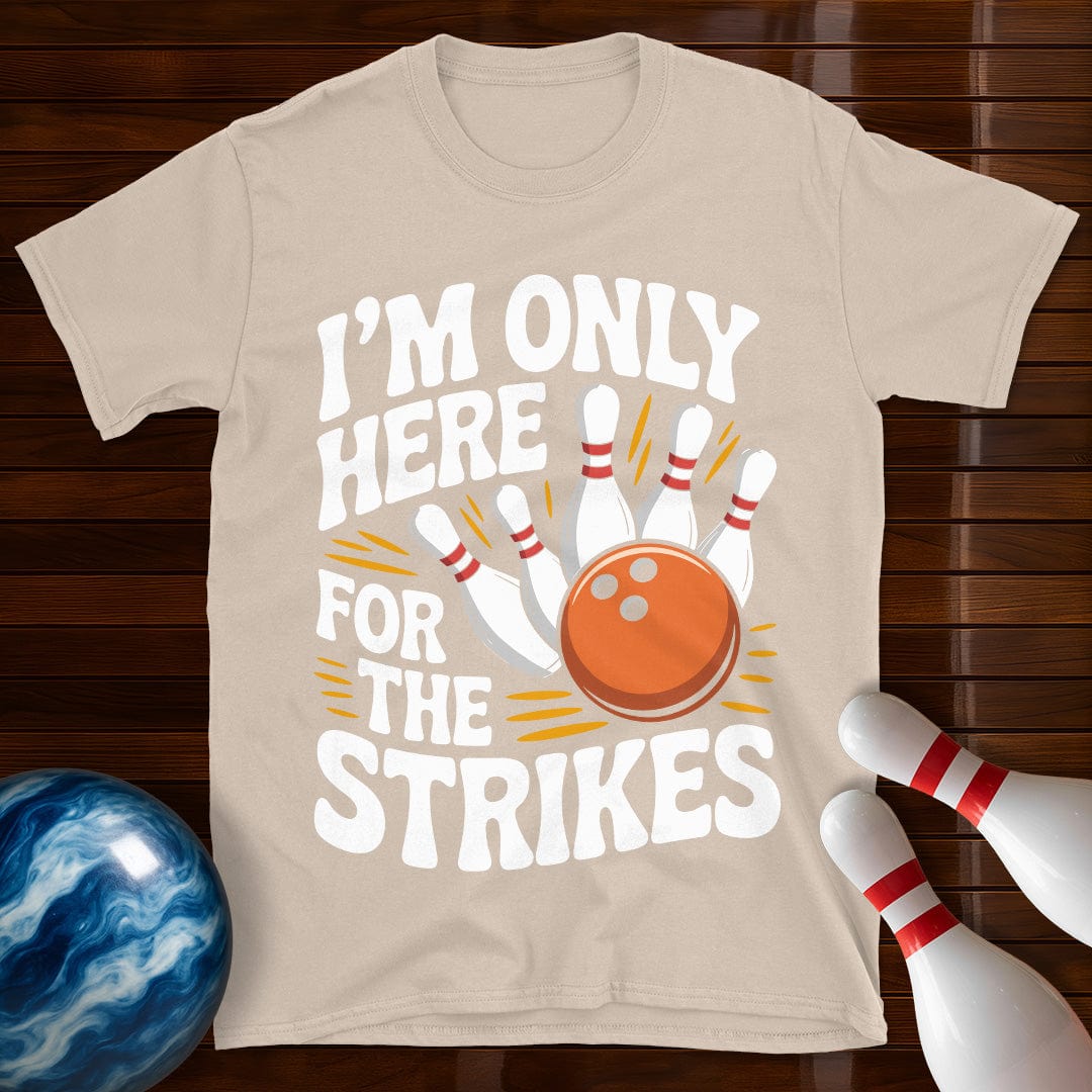 I'm Only Here For The Strikes T-Shirt