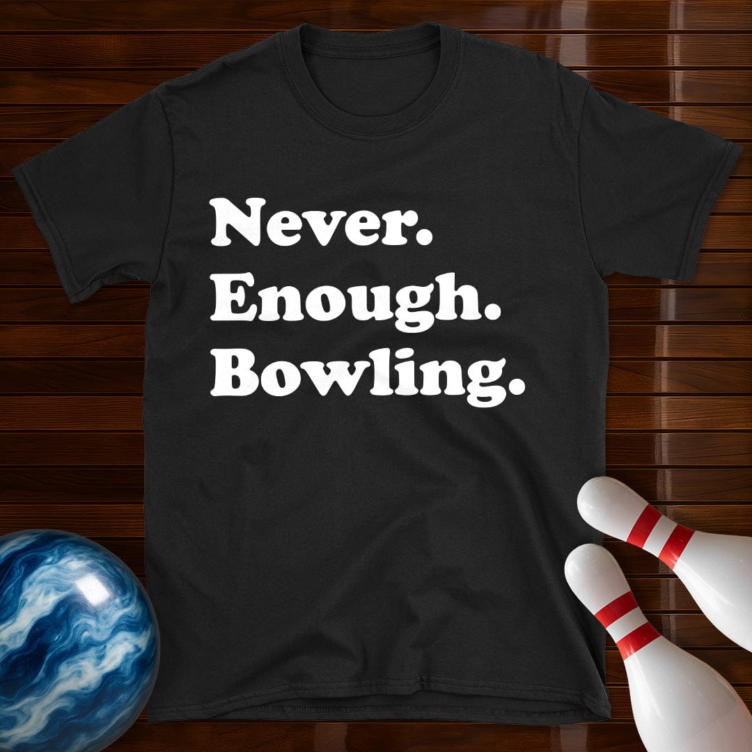 Never Enough Bowling Lover T-Shirt