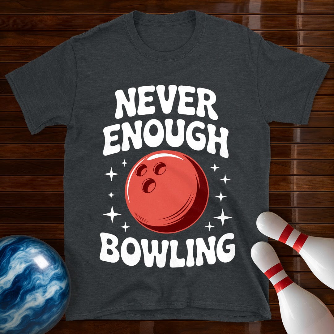 Never Enough Bowling T-Shirt