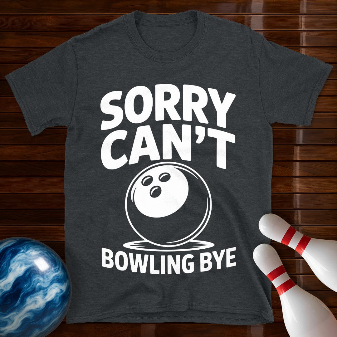 Sorry Can't Bowling Bye Funny Tee