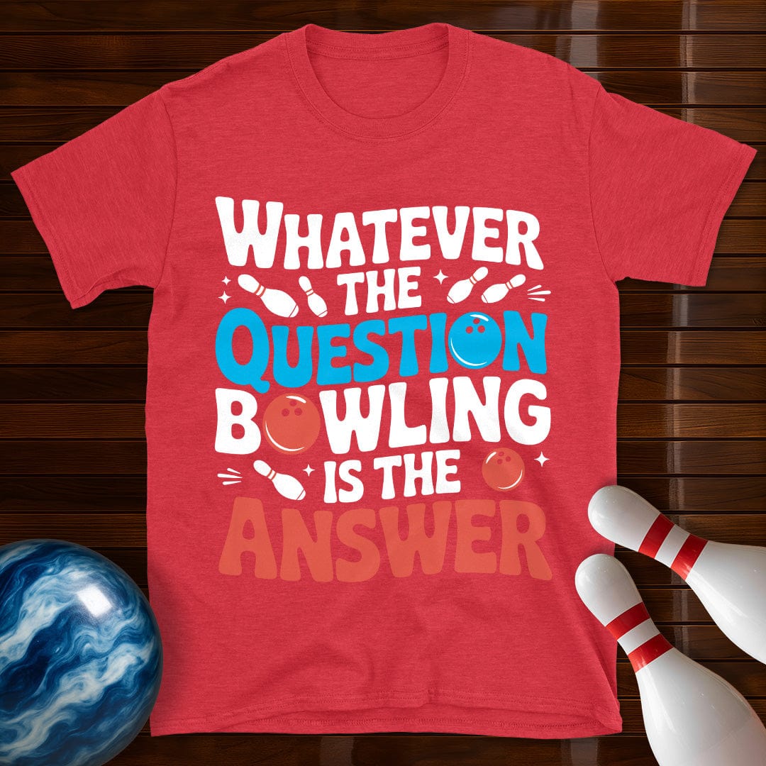Whatever The Question Bowling Is The Answer T-Shirt