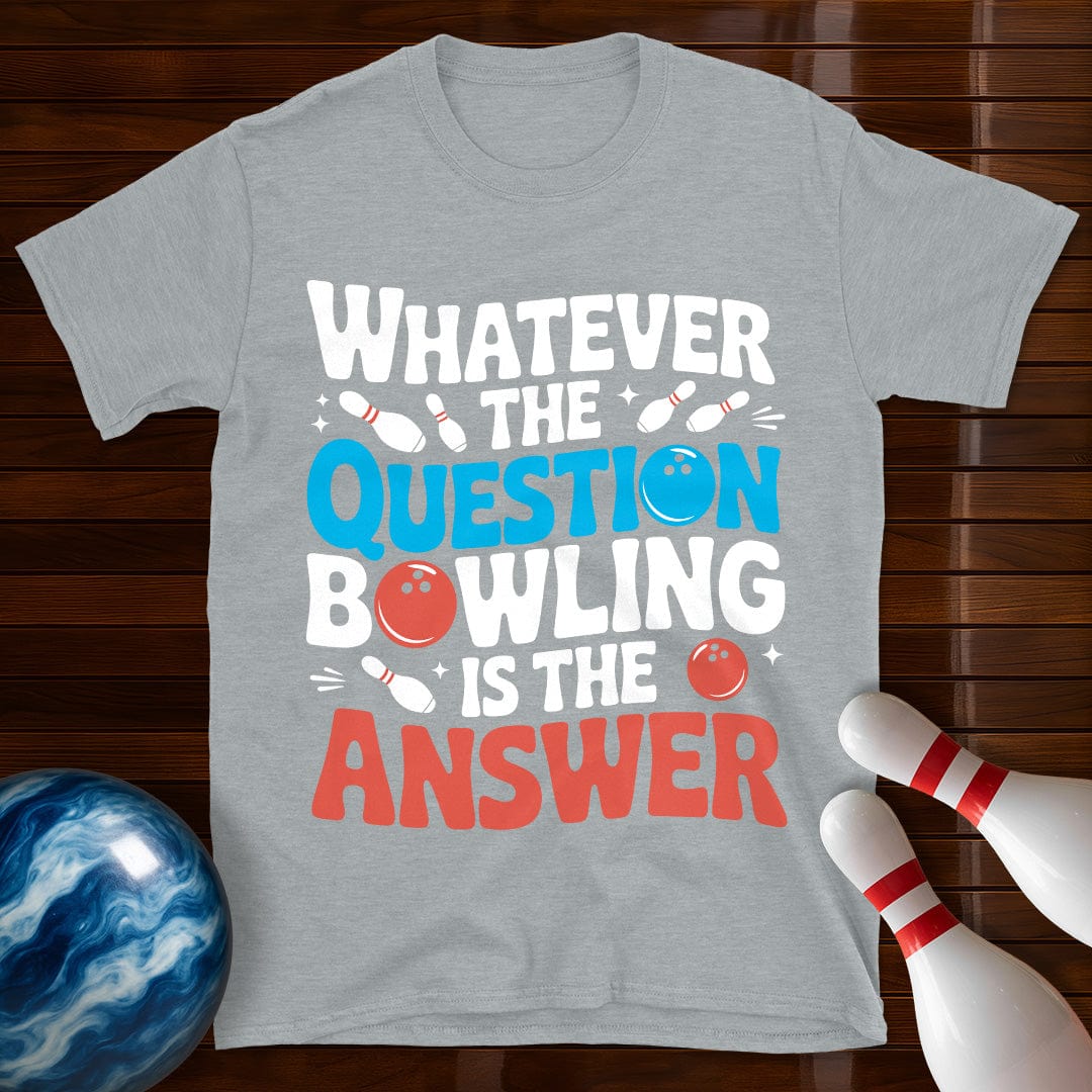 Whatever The Question Bowling Is The Answer T-Shirt