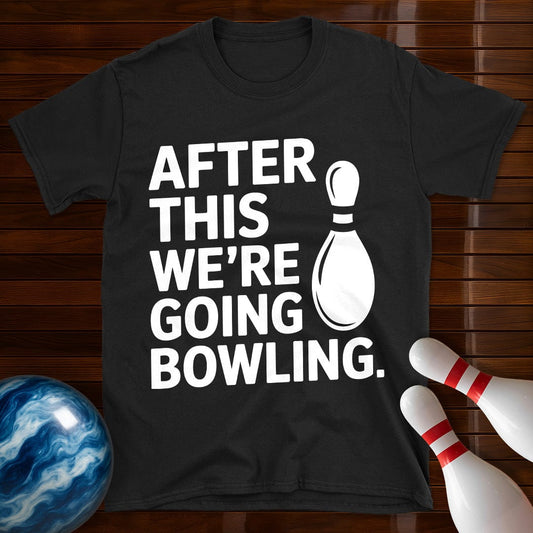 After This We're Going Bowling T-Shirt