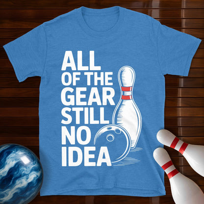 All Of The Gear Still No Idea Bowling T-Shirt