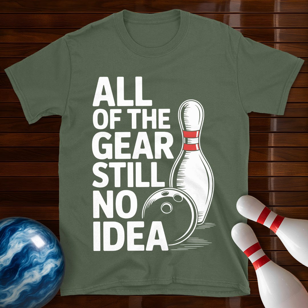 All Of The Gear Still No Idea Bowling T-Shirt