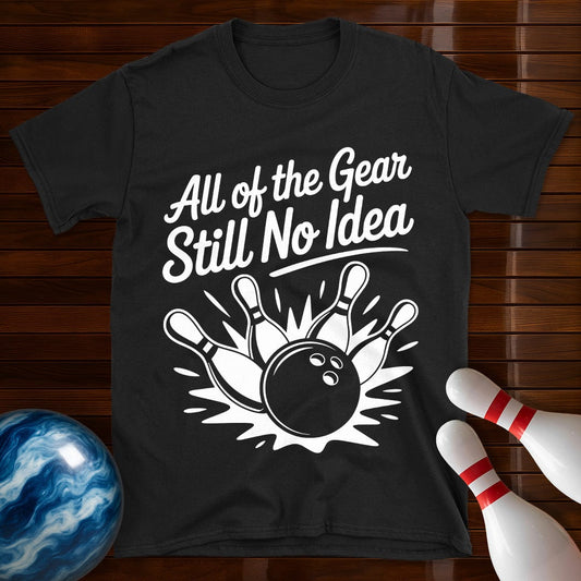 All Of The Gear Still No Idea Bowling Tee