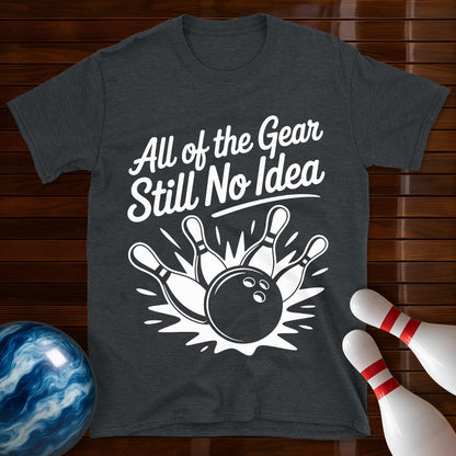 All Of The Gear Still No Idea Bowling Tee