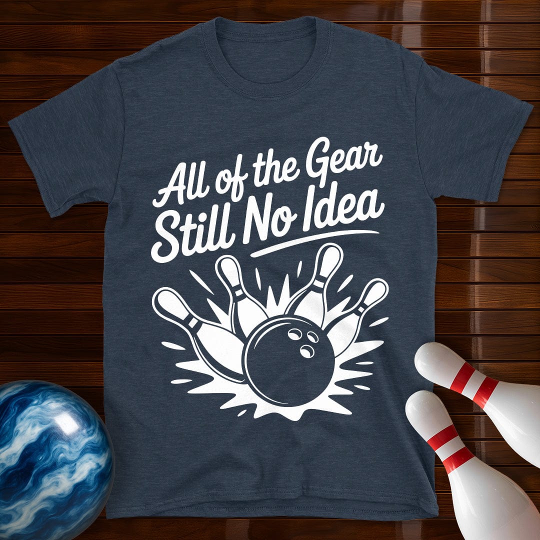 All Of The Gear Still No Idea Bowling Tee