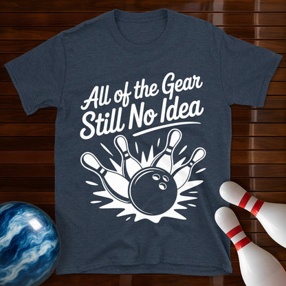 All Of The Gear Still No Idea Bowling Tee