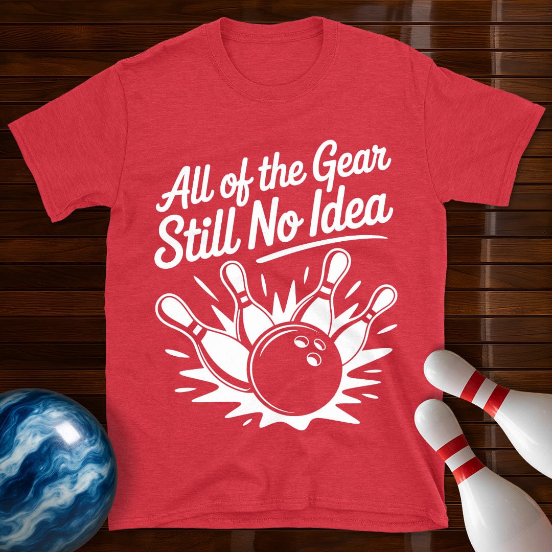 All Of The Gear Still No Idea Bowling Tee