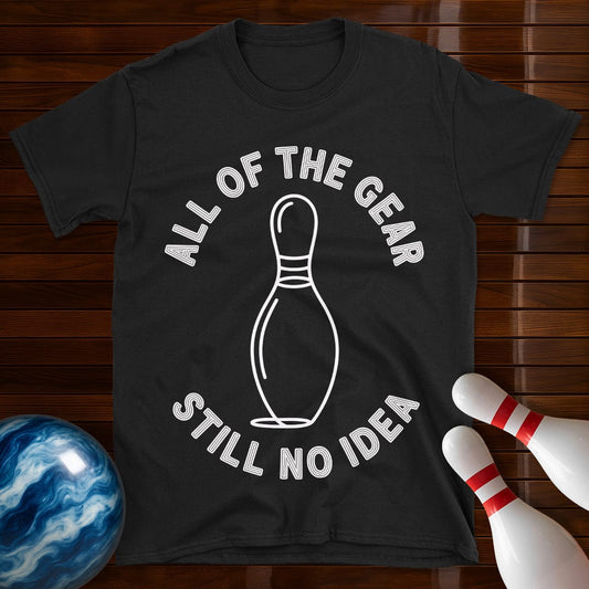 All Of The Gear Still No Idea Funny Bowling Shirt