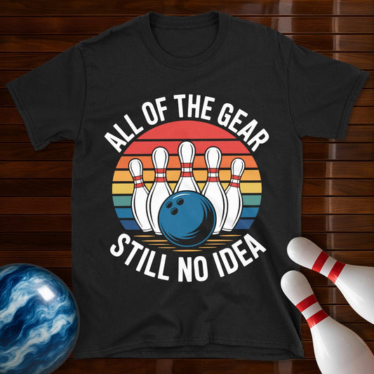 All Of The Gear Still No Idea Funny Bowling T-Shirt