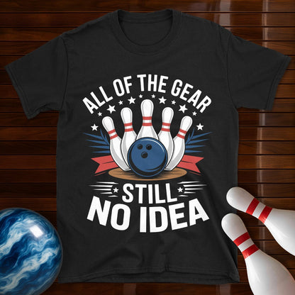 All Of The Gear Still No Idea Funny Bowling Tee