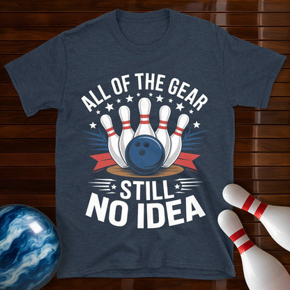 All Of The Gear Still No Idea Funny Bowling Tee