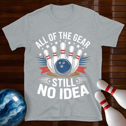 All Of The Gear Still No Idea Funny Bowling Tee
