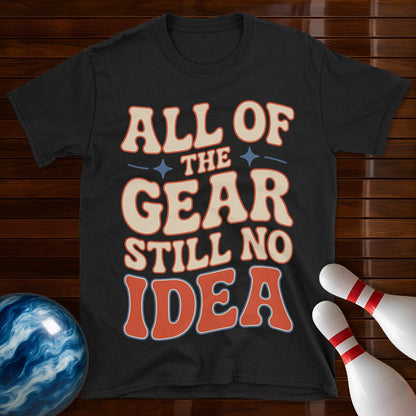 All Of The Gear Still No Idea Funny Shirt