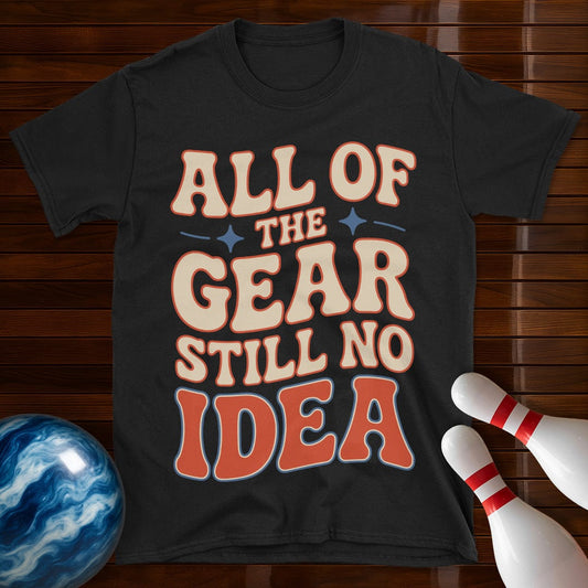 All Of The Gear Still No Idea Funny Shirt
