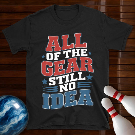 All Of The Gear Still No Idea Funny T-Shirt