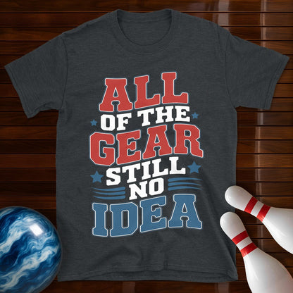 All Of The Gear Still No Idea Funny T-Shirt