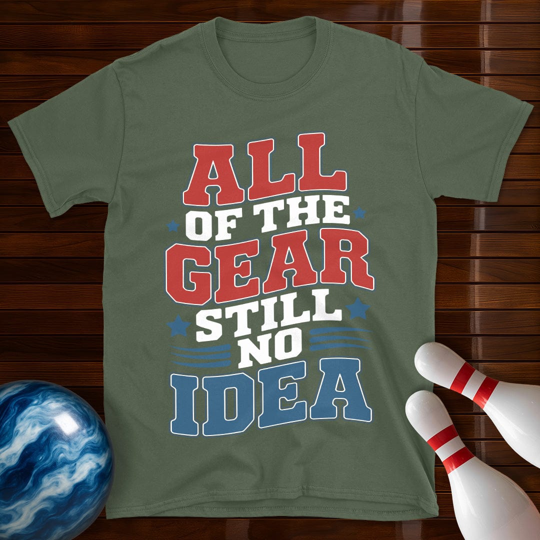 All Of The Gear Still No Idea Funny T-Shirt