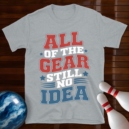All Of The Gear Still No Idea Funny T-Shirt