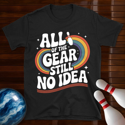 All Of The Gear Still No Idea Funny Tee