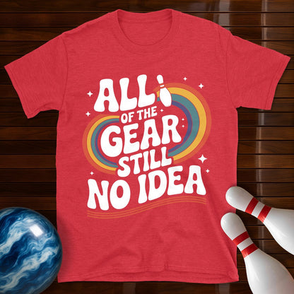 All Of The Gear Still No Idea Funny Tee