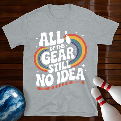 All Of The Gear Still No Idea Funny Tee