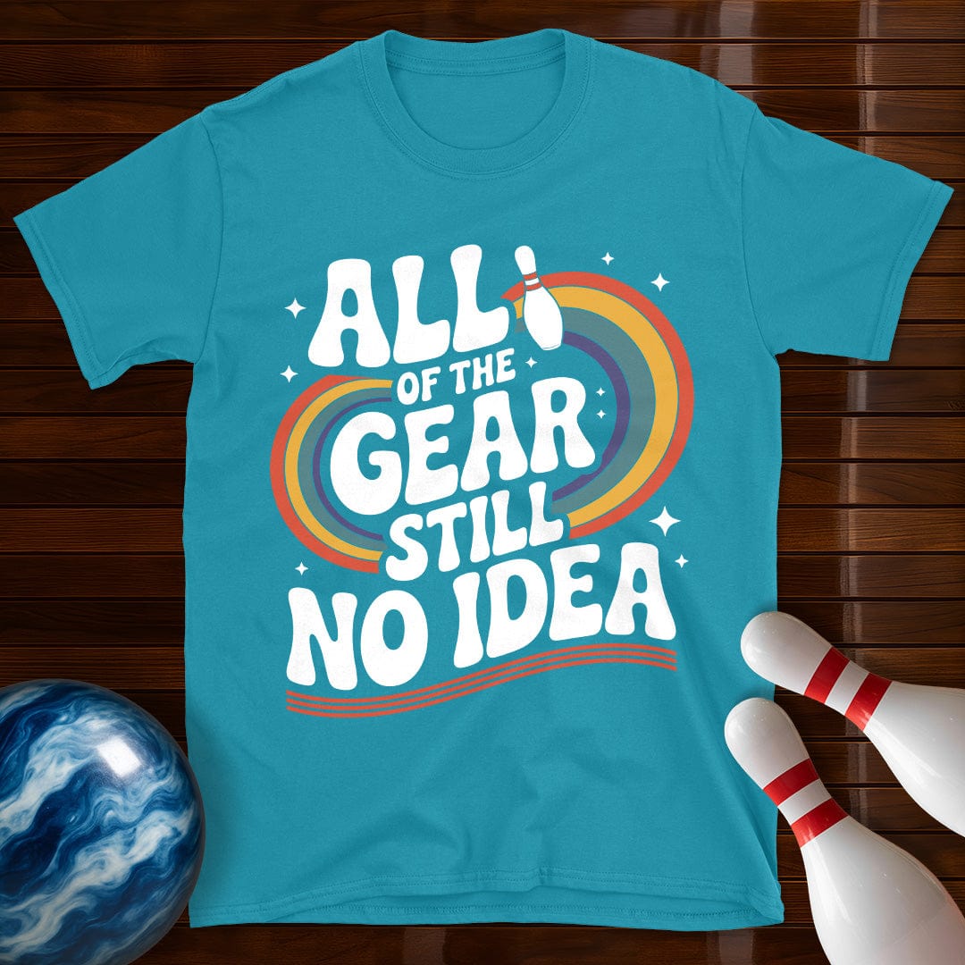 All Of The Gear Still No Idea Funny Tee