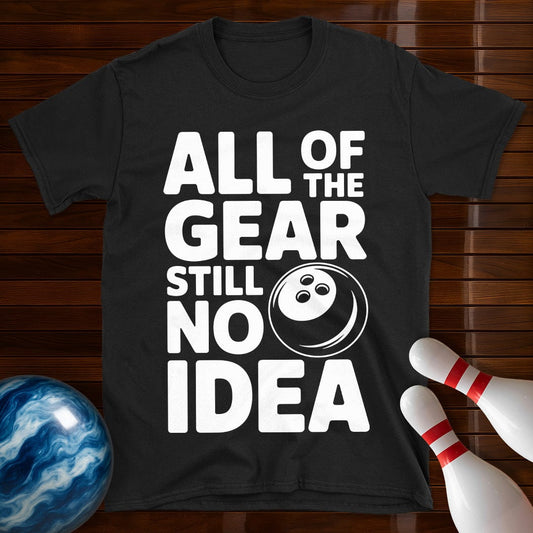 All Of The Gear Still No Idea Shirt