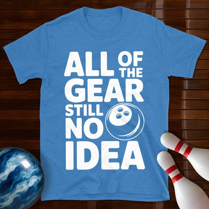 All Of The Gear Still No Idea Shirt