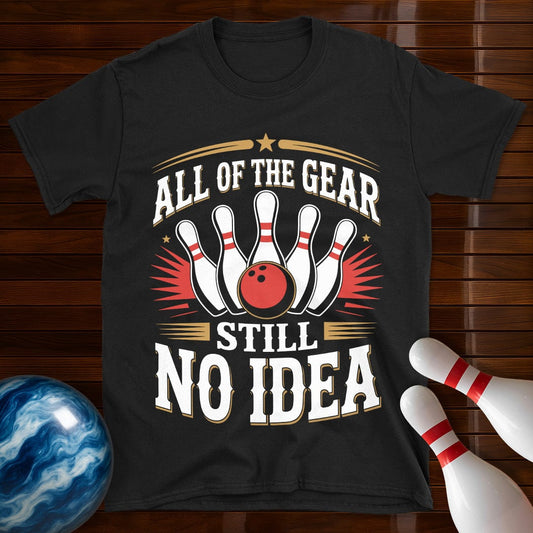 All Of The Gear Still No Idea T-Shirt