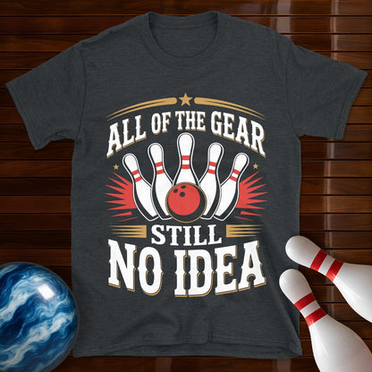 All Of The Gear Still No Idea T-Shirt