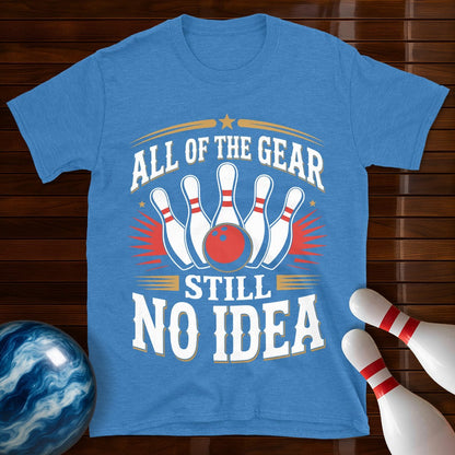 All Of The Gear Still No Idea T-Shirt