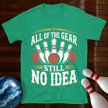All Of The Gear Still No Idea T-Shirt