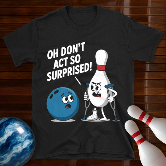Don't Act So Surprised Funny Bowling T-Shirt