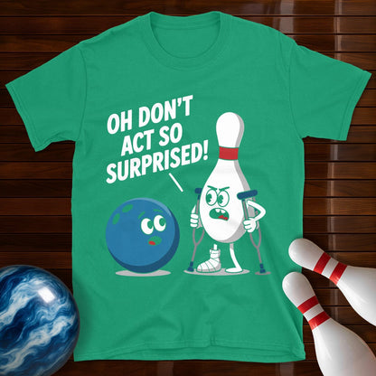 Don't Act So Surprised Funny Bowling T-Shirt