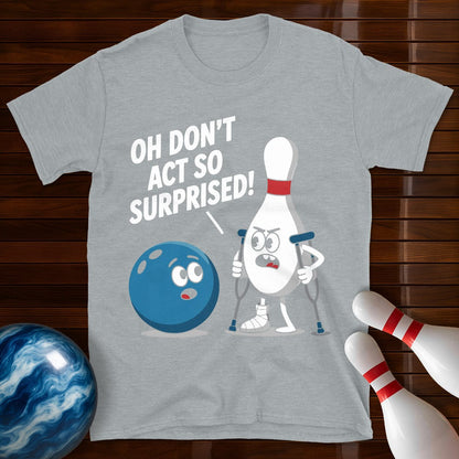 Don't Act So Surprised Funny Bowling T-Shirt