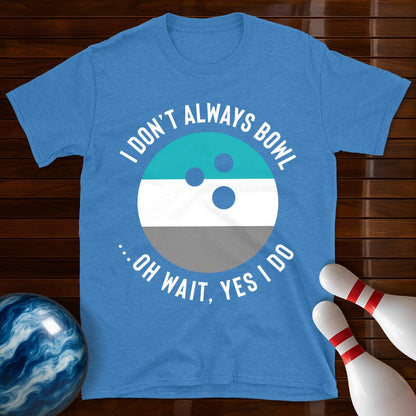 I Dont Always Bowl T-Shirt