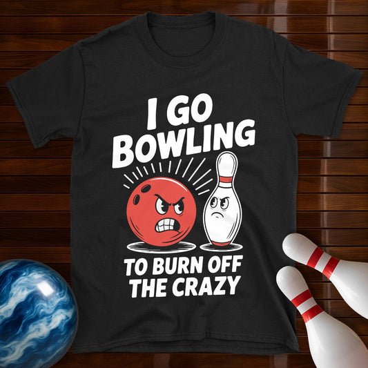 I Go Bowling To Burn Off The Crazy T-Shirt