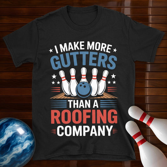 I Make More Gutters Than A Roofing Company Bowling Shirt