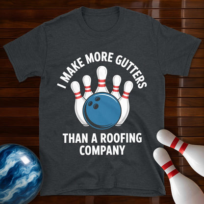 I Make More Gutters Than A Roofing Company Bowling T-Shirt