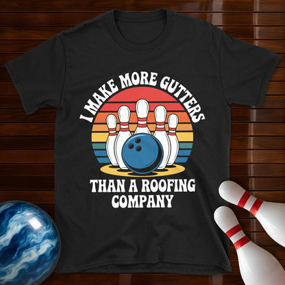 I Make More Gutters Than A Roofing Company Funny Bowling Tee
