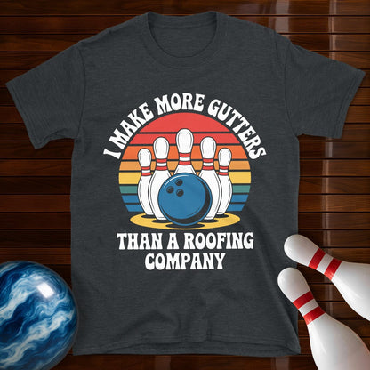 I Make More Gutters Than A Roofing Company Funny Bowling Tee