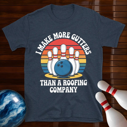 I Make More Gutters Than A Roofing Company Funny Bowling Tee
