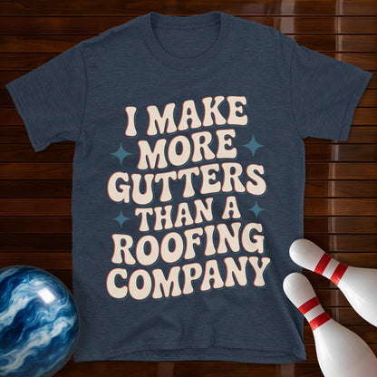 I Make More Gutters Than A Roofing Company Retro Tee