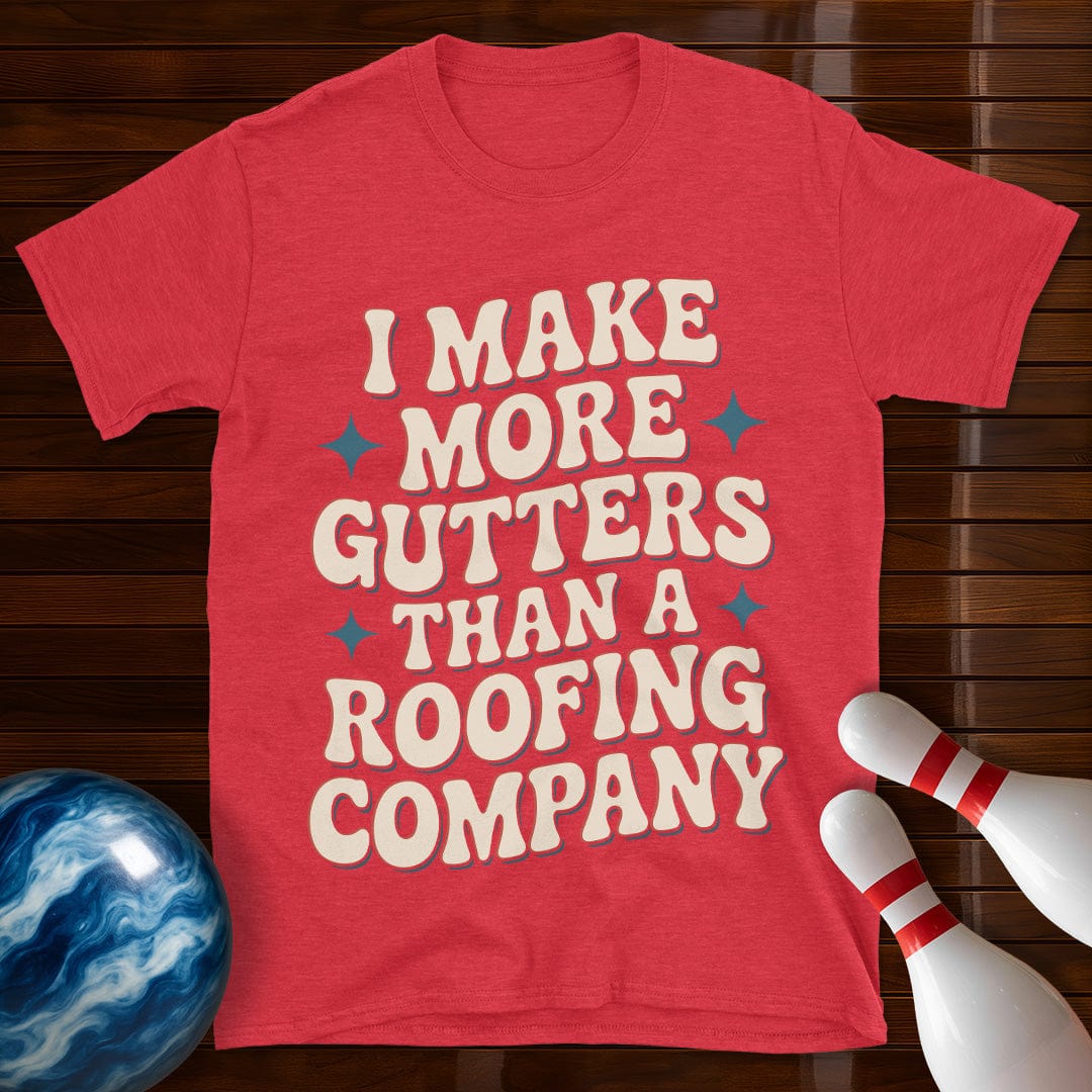 I Make More Gutters Than A Roofing Company Retro Tee