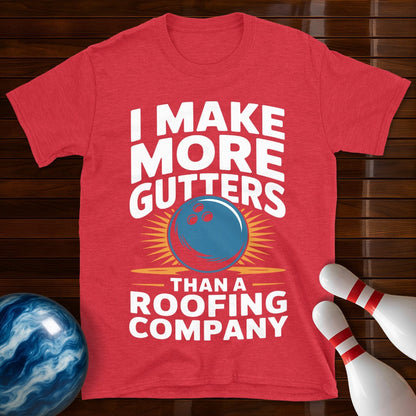 I Make More Gutters Than A Roofing Company Shirt